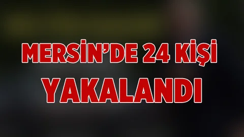 Mersin Polisi Suça Geçit Vermiyor! 24 Kişi Yakalandı