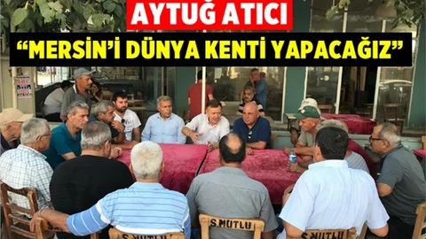 Aytuğ Atıcı "mersin’i Dünya Kenti Yapacağız"