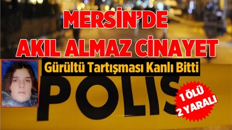 Mersin'de Gürültü Tartışması Kanlı Bitti 1 Ölü 2 Yaralı