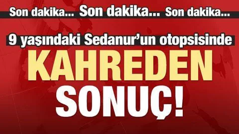 Sedanur'un Otopsisinde Kahreden Bulgu