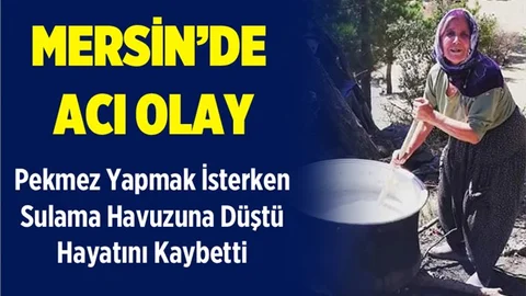 Mersin'de Pekmez Yaparken Sulama Havuzuna Düşerek Hayatını Kaybetti