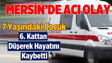 Mersin'de Altıncı Kattan Düşen Çocuk Hayatını Kaybetti
