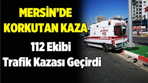 Mersin 112 Ekibi Trafik Kazası Geçirdi