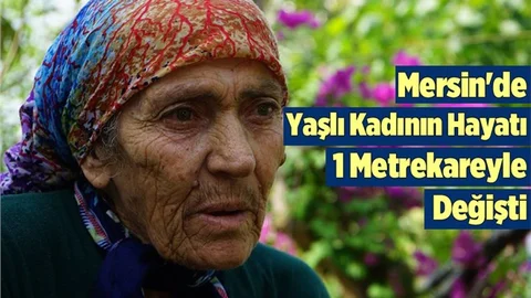 Mersin'e Yaşlı Kadının Hayatı 1 Metrekareyle Değişti