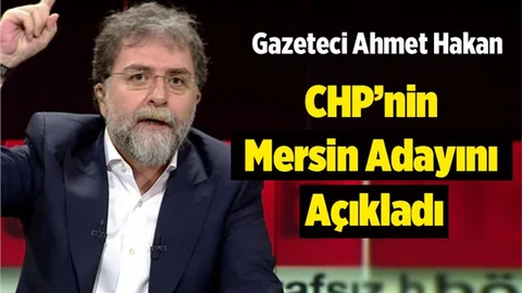Gazeteci Ahmet Hakan CHP'nin Mersin Adayını Açıkladı
