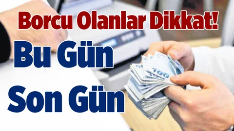 Borcu Olanlar Dikkat! Ödeme İçin Bu Gün Son Gün