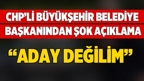 CHP'li Büyükşehir Belediye Başkanından Şok Açıklama "Aday Değilim"
