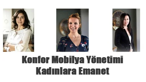 Konfor Mobilya Yönetimi Kadınlara Emanet