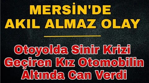 Mersin Otoyolda Akıl Almaz Kaza