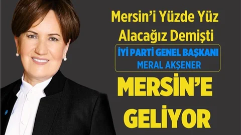 İyi Parti Genel Başkanı Meral Akşener Mersin'e Geliyor
