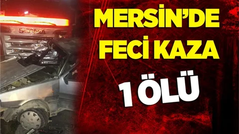Mersin'de Feci Kaza 1 Ölü