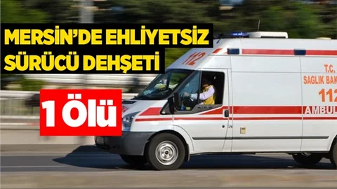 Mersin'de Ehliyetesiz Sürücü Dehşet Saçtı