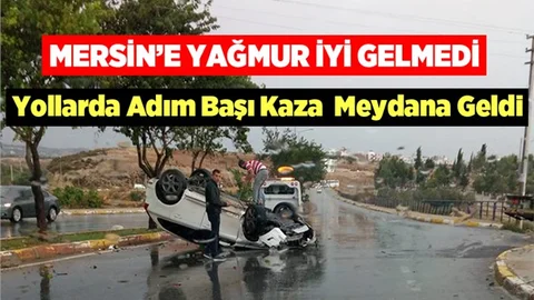 Mersin'de Yağmur Hayatı Olumsuz Etkiledi. Mersin'de Yollar Adım Başı Kaza İle Dolu