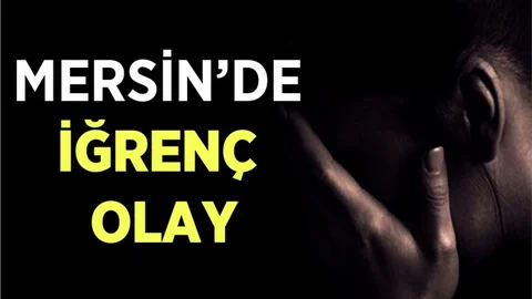 Mersin'de İğrenç Olay. Baba Öz Kızına Cinsel İstismarda Bulundu