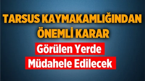 Tarsus Kaymakamlığından Önemli Karar! Görüldükleri Müdahale Edilecek