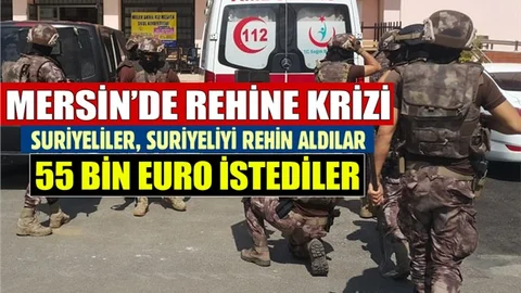 Mersin'de Rehine Krizi! 55 Bin Euro Fidye İstediler