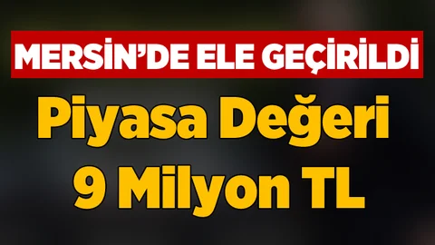 Mersin'de Ele Geçirildi! Değeri Tam 9 Milyon (Trilyon) ..!
