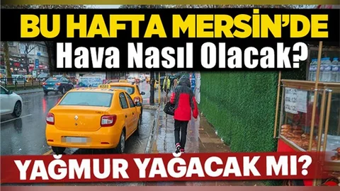Mersin'de Bu Hafta Hava Durumu Nasıl Olacak? İşte Detaylar..!