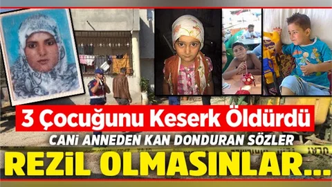 3 Çocuğunu Keserek Öldüren anne vahşetinin sebebi ortaya çıktı