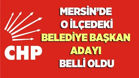 CHP'nin Mersin'de O ilçedeki Adayı Belli Oldu