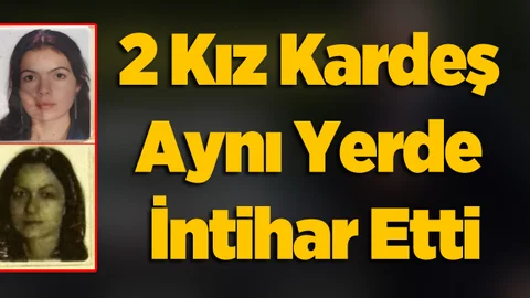 2 Kız Kardeş Aynı Bölgede İntihar Etti