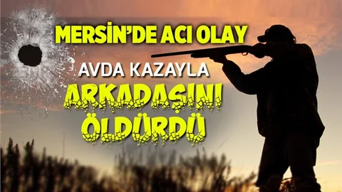 Mersin'de Acı Olay! Av Sırasında Kazayla Arkadaşını Öldürdü