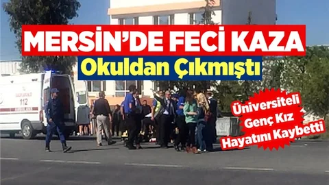 Mersin’de Feci Kaza! Üniversiteli Genç Kız Hayatını Kaybetti
