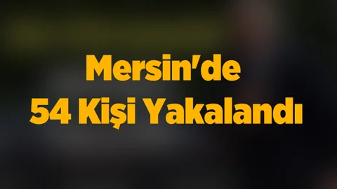 Mersin'de 54 Kişi Yakalandı