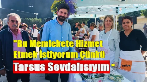 "Bu Memlekete Hizmet Etmek İstiyorum Çünkü Tarsus Sevdalısıyım"
