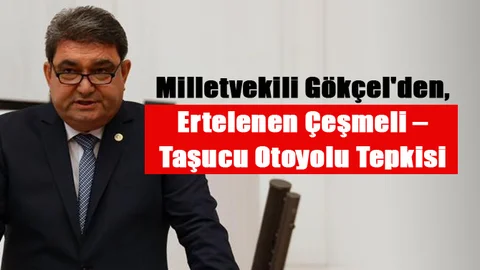 Milletvekili Gökçel'den, Ertelenen Çeşmeli – Taşucu Otoyolu Tepkisi