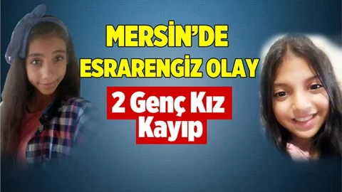 Mersin'de Esrarengiz Olay. 2 Kız Arkadaş Ortadan Kayboldu