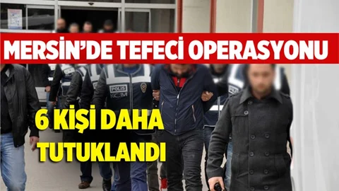 Mersin’de Tefeci Operasyonunda 6 Kişi Tutuklandı
