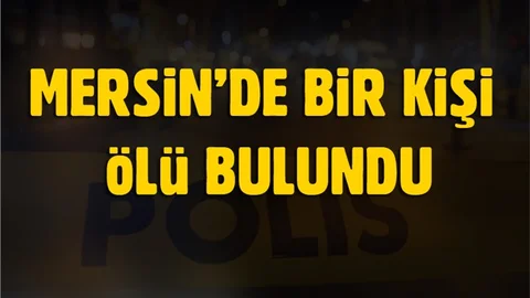Mersin’de Bir Kişi Ölü Bulundu