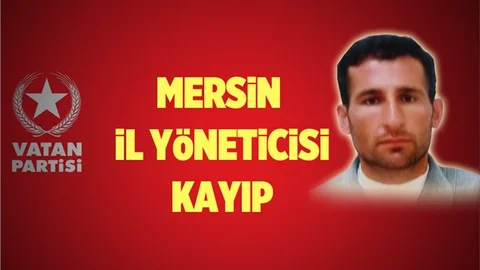 Vatan Partisi Mersin İl Yöneticisi Kayıp