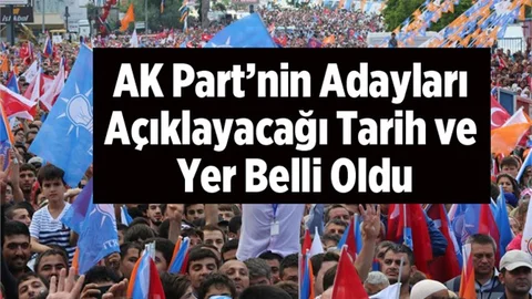 AK Parti'nin Adaylarını Açıklayacağı Yer ve Tarih Belli Oldu