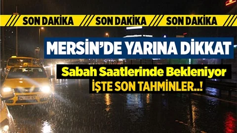 Mersin'de Yarın Sabaha Dikkat, İşte Son Meteorolojik Veriler...