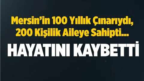 Mersin'in Bir Asırlık Çınarı Vefat Etti