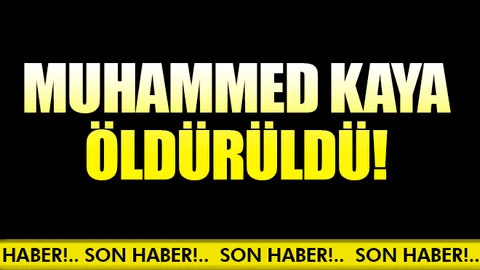 Son dakika: Muhammed Kaya öldürüldü
