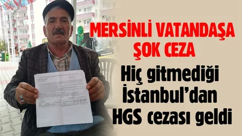 Hiç gitmediği İstanbul’dan Mersin'deki Vatandaşa HGS cezası geldi