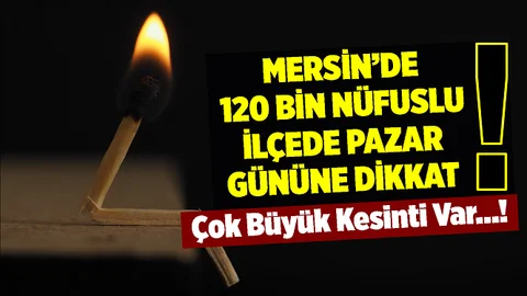 Mersin'de 120 Bin Nüfuslu İlçeye 'Pazar' Günü İçin Kesinti Uyarısı
