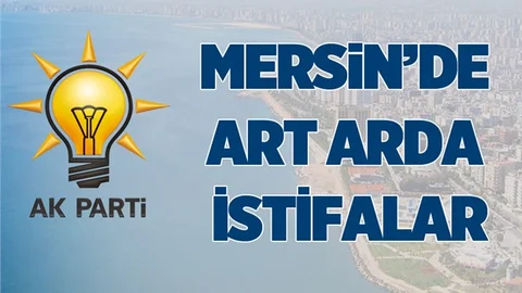 Mersin'de Ak Parti'den Peş Peşe İstifalar