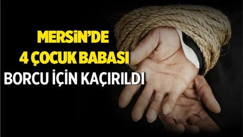 Mersin'de 4 Çocuk Babası Borcu İçin Kaçırıldı