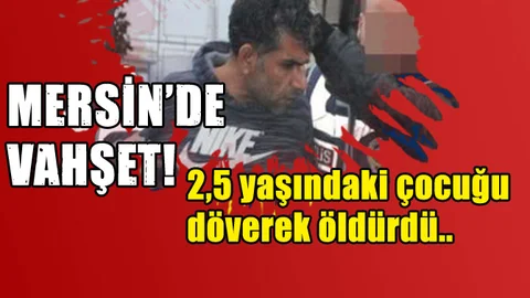 Mersin'de 2,5 Yaşındaki Çocuk Dövülerek Öldürüldü