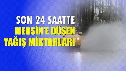 İşte Son 24 Saatte Mersin ve İlçelerine Düşen Yağış Miktarları