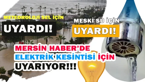 Mersin'de Peş Peşe Uyarılar: Elektrik Kesintisi, Yağmur, Sel Uyarıları ve Su Kesintisi