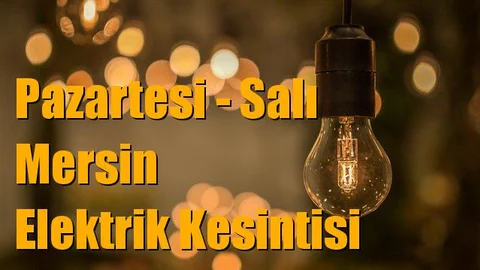 Mersin'de Pazartesi ve Salı Günü Planlı Elektrik Kesintisi Yapılacak Yerler