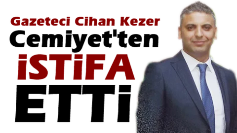 Cihan Kezer , Gazeteciler Cemiyetinden İstifa Etti