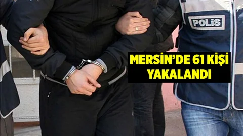 Mersin'de 61 Kişi Yakalandı