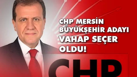 CHP Mersin Adayı Vahap Seçer Oldu