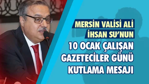 Mersin Valisi Ali İhsan Su’nun 10 Ocak Çalışan Gazeteciler Günü Mesajı